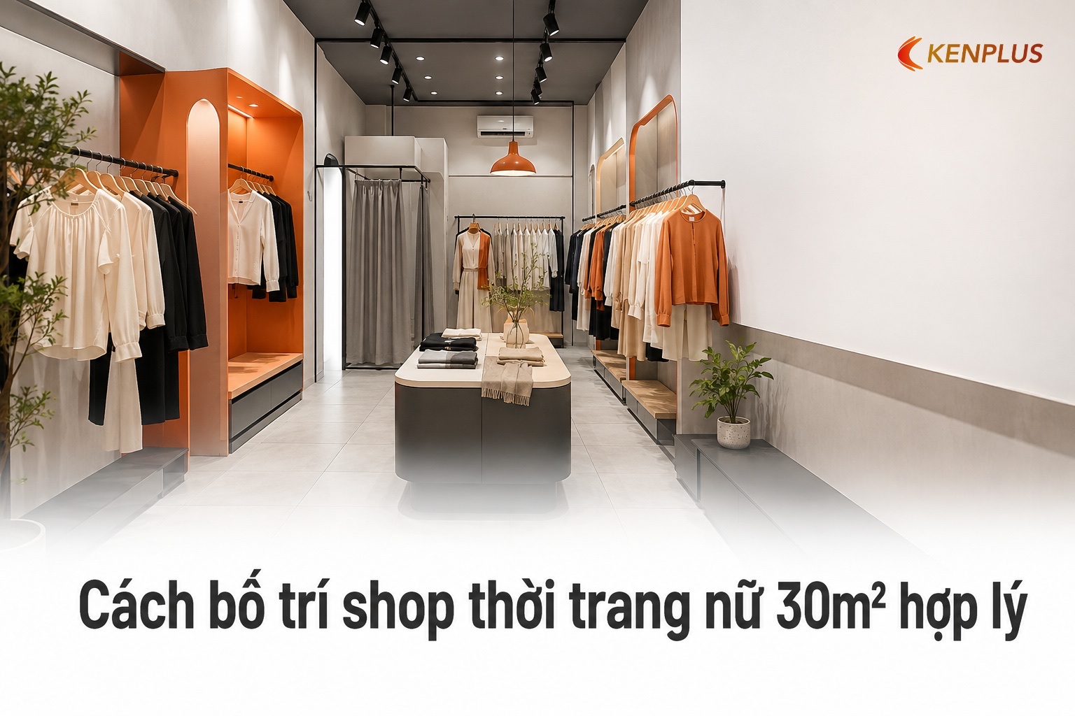 Cách bố trí shop thời trang nữ 30m² hợp lý